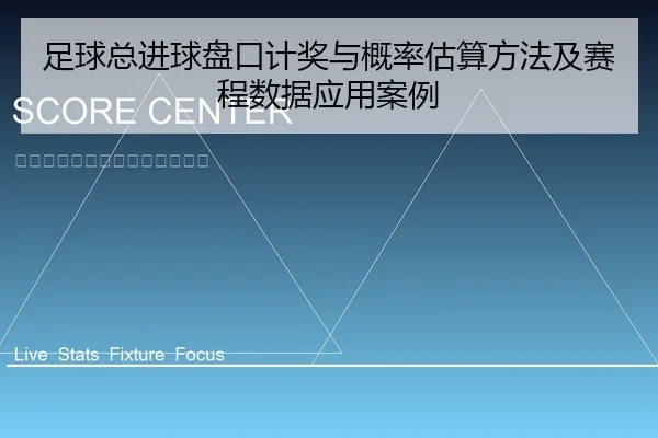 足球总进球盘口计奖与概率估算方法及赛程数据应用案例